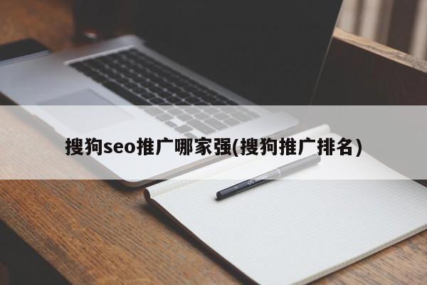 搜狗seo推廣哪家強(搜狗推廣排名)
